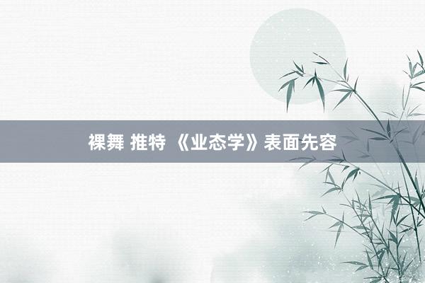 裸舞 推特 《业态学》表面先容
